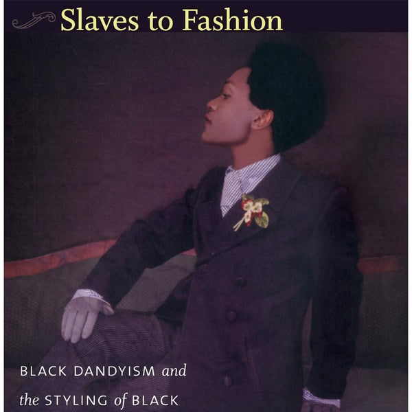 Slaves to Fashion: Black Dandyism + the Styling of Black Diasporic Identity